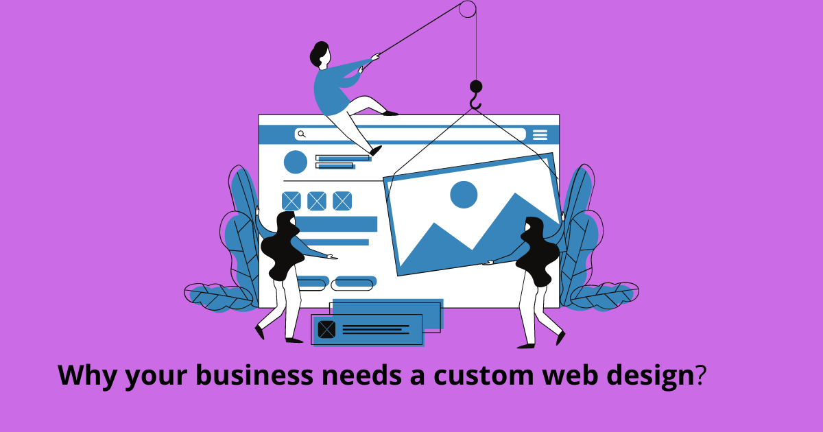 Why your business needs custom web design?