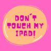 Dont Touch My iPad Wallpaper: Protecting Your Personalized Display